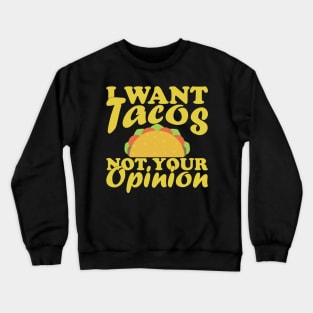 I Want Tacos Not Your Opinion Crewneck Sweatshirt